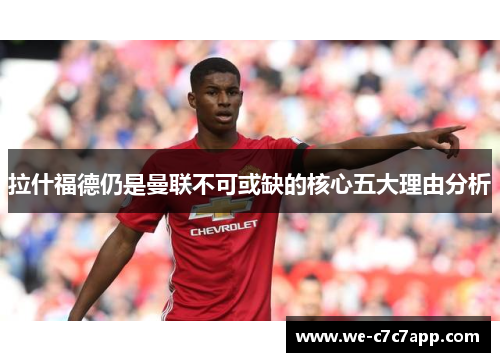 拉什福德仍是曼联不可或缺的核心五大理由分析