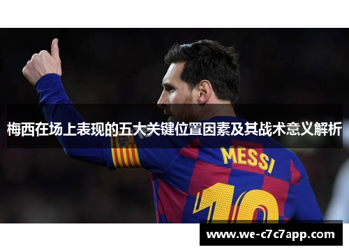 梅西在场上表现的五大关键位置因素及其战术意义解析