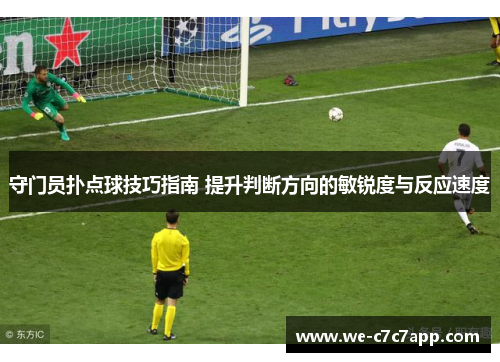 守门员扑点球技巧指南 提升判断方向的敏锐度与反应速度