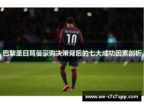 巴黎圣日耳曼豪购决策背后的七大成功因素剖析