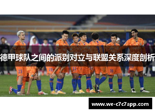 德甲球队之间的派别对立与联盟关系深度剖析