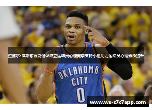 拉塞尔·威斯布鲁克倡议成立运动员心理健康支持小组助力运动员心理素质提升
