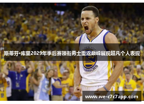 斯蒂芬·库里2029年季后赛领衔勇士重返巅峰展现超凡个人表现
