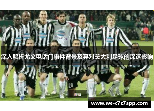 深入解析尤文电话门事件背景及其对意大利足球的深远影响