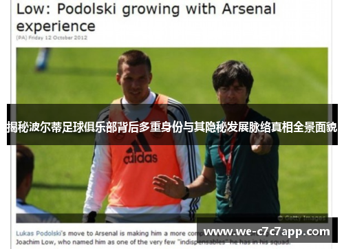 揭秘波尔蒂足球俱乐部背后多重身份与其隐秘发展脉络真相全景面貌 揭秘波尔蒂足球俱乐部背后多重身份与其隐秘发展脉络真相全景面貌