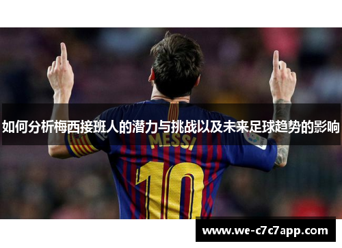 如何分析梅西接班人的潜力与挑战以及未来足球趋势的影响 如何分析梅西接班人的潜力与挑战以及未来足球趋势的影响