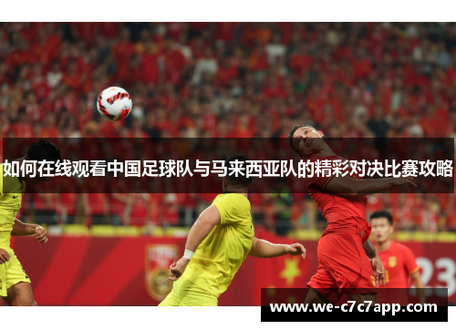 如何在线观看中国足球队与马来西亚队的精彩对决比赛攻略