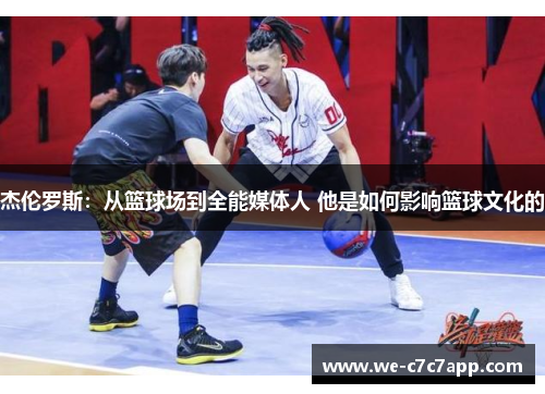 杰伦罗斯:从篮球场到全能媒体人 他是如何影响篮球文化的 杰伦罗斯:从篮球场到全能媒体人 他是如何影响篮球文化的