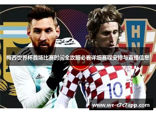 梅西世界杯首场比赛时间全攻略必看详细赛程安排与直播信息