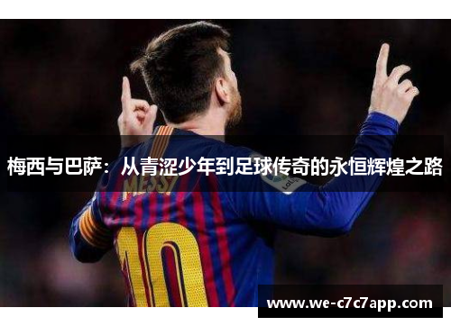 梅西与巴萨：从青涩少年到足球传奇的永恒辉煌之路