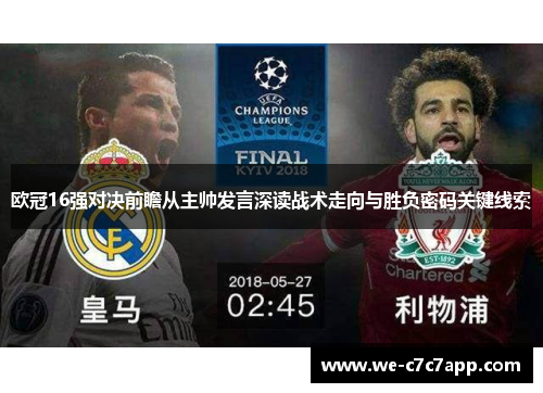 欧冠16强对决前瞻从主帅发言深读战术走向与胜负密码关键线索 欧冠16强对决前瞻从主帅发言深读战术走向与胜负密码关键线索