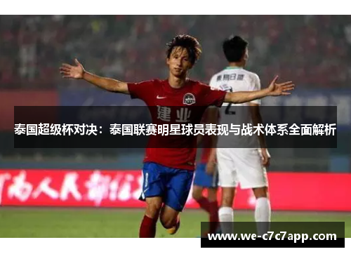 泰国超级杯对决：泰国联赛明星球员表现与战术体系全面解析