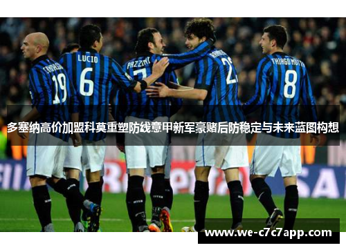 多塞纳高价加盟科莫重塑防线意甲新军豪赌后防稳定与未来蓝图构想