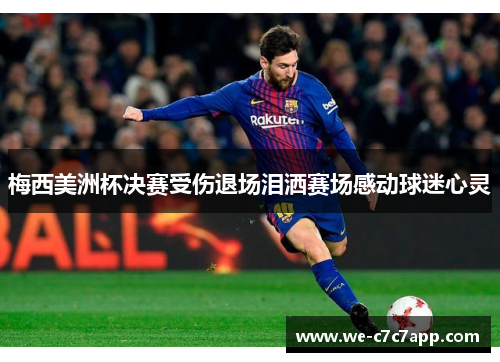 梅西美洲杯决赛受伤退场泪洒赛场感动球迷心灵