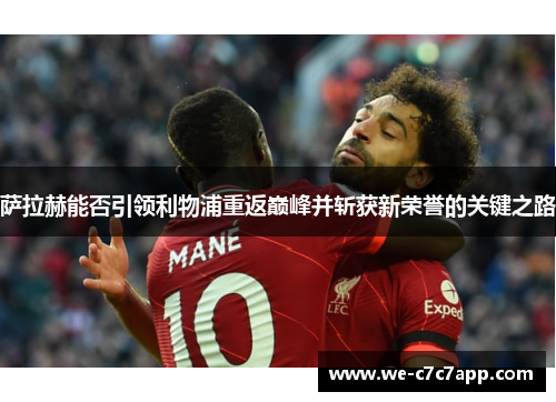 萨拉赫能否引领利物浦重返巅峰并斩获新荣誉的关键之路