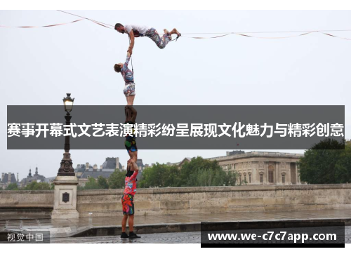 赛事开幕式文艺表演精彩纷呈展现文化魅力与精彩创意 赛事开幕式文艺表演精彩纷呈展现文化魅力与精彩创意