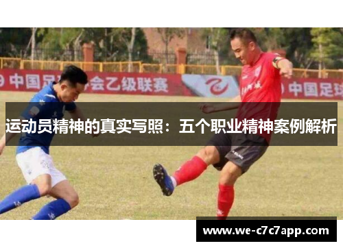 运动员精神的真实写照:五个职业精神案例解析 运动员精神的真实写照:五个职业精神案例解析