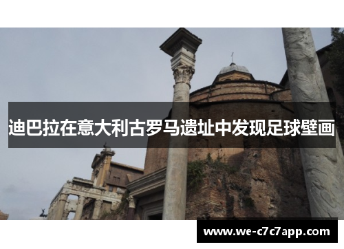 迪巴拉在意大利古罗马遗址中发现足球壁画 迪巴拉在意大利古罗马遗址中发现足球壁画